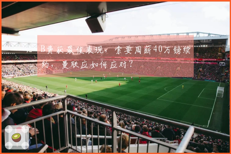 B费获最佳表现，索要周薪40万镑续约，曼联应如何应对？