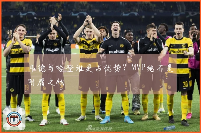 韦德与哈登谁更占优势？MVP绝不是附庸之物