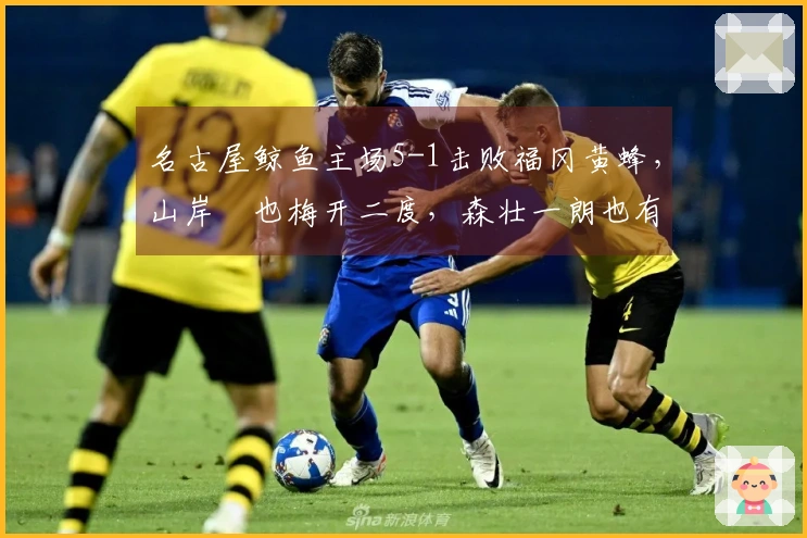 名古屋鲸鱼主场5-1击败福冈黄蜂，山岸祐也梅开二度，森壮一朗也有进球